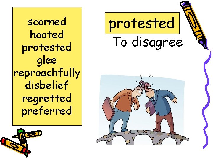 scorned hooted protested glee reproachfully disbelief regretted preferred protested To disagree 