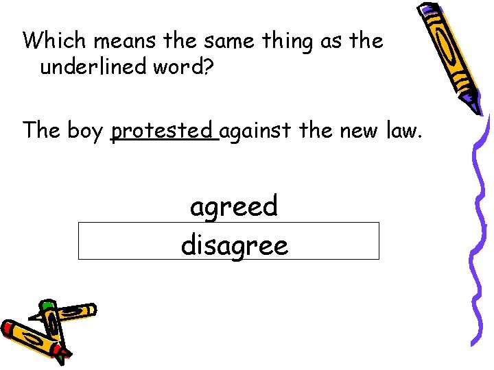 Which means the same thing as the underlined word? The boy protested against the