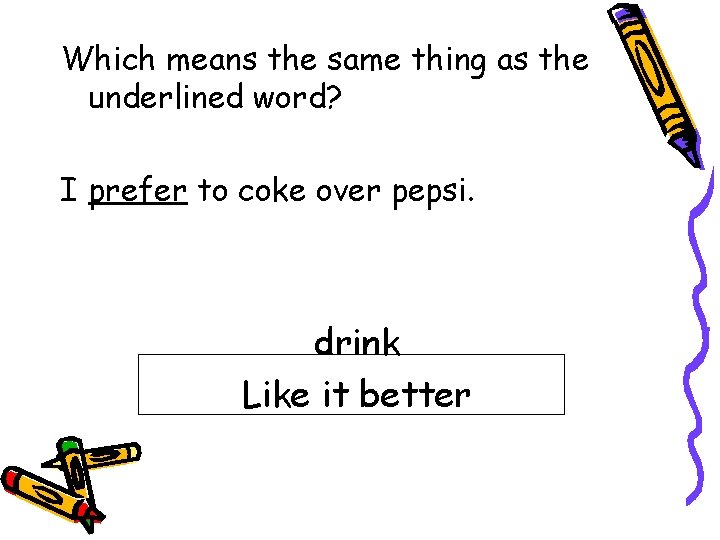 Which means the same thing as the underlined word? I prefer to coke over