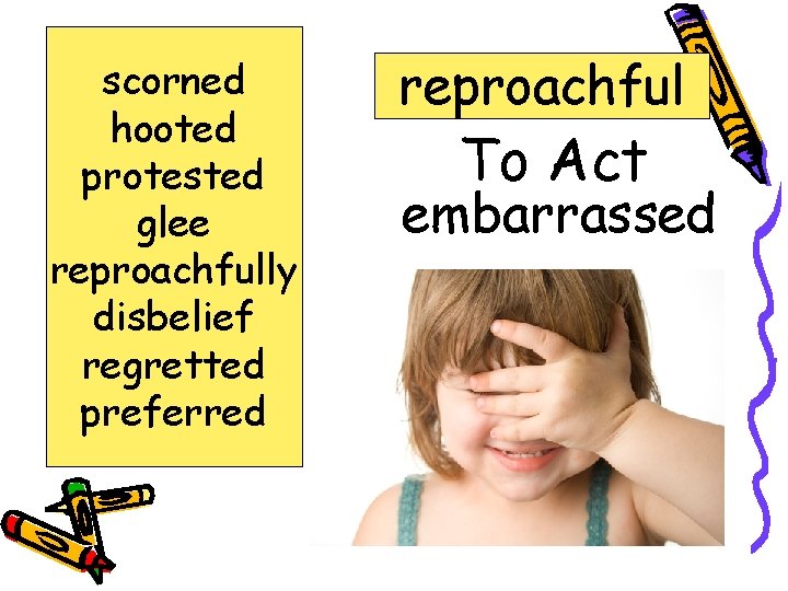 scorned hooted protested glee reproachfully disbelief regretted preferred reproachful To Act embarrassed 