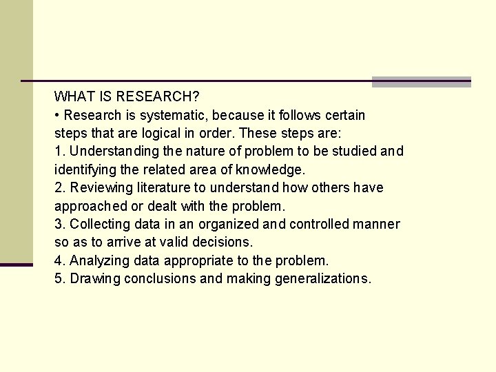 WHAT IS RESEARCH? • Research is systematic, because it follows certain steps that are