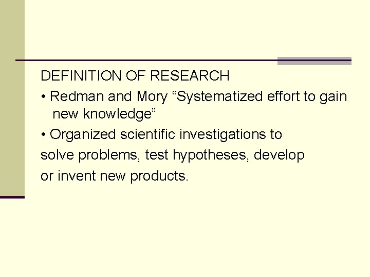 DEFINITION OF RESEARCH • Redman and Mory “Systematized effort to gain new knowledge” •