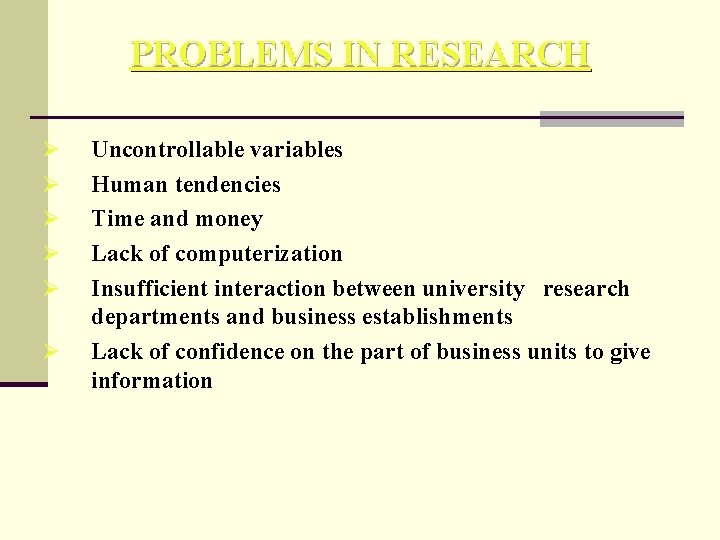 PROBLEMS IN RESEARCH Ø Ø Ø Uncontrollable variables Human tendencies Time and money Lack