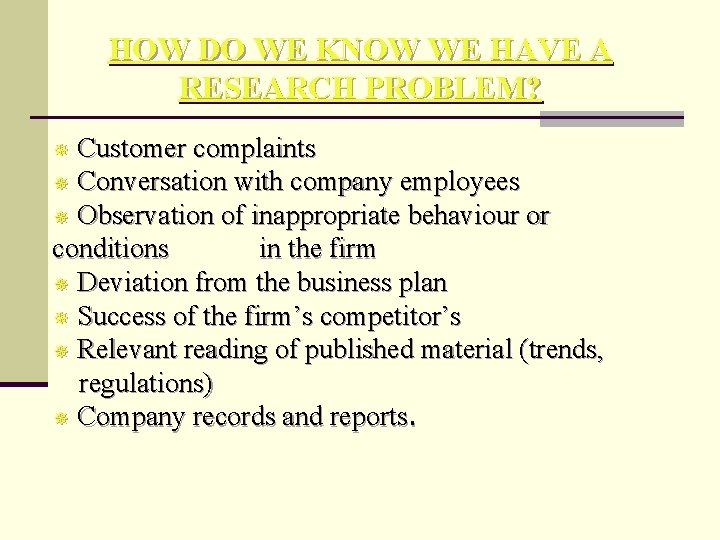 HOW DO WE KNOW WE HAVE A RESEARCH PROBLEM? Customer complaints ¯ Conversation with