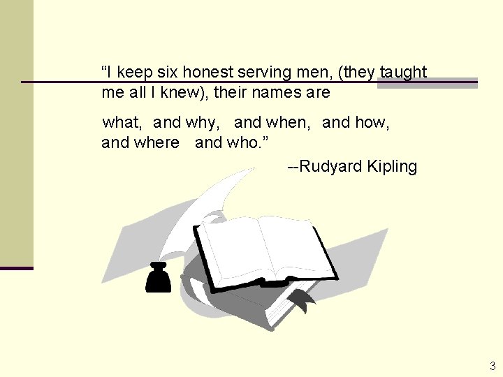 “I keep six honest serving men, (they taught me all I knew), their names