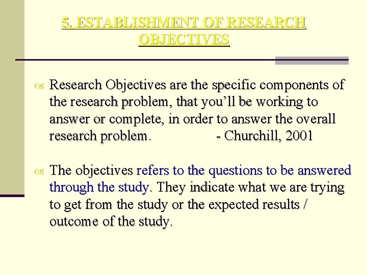 5. ESTABLISHMENT OF RESEARCH OBJECTIVES Research Objectives are the specific components of the research