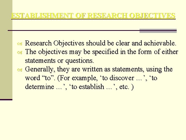 ESTABLISHMENT OF RESEARCH OBJECTIVES Research Objectives should be clear and achievable. The objectives may