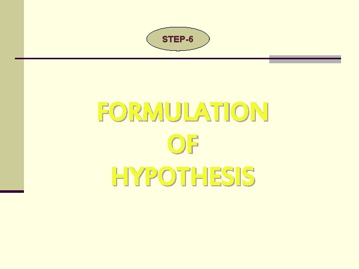 STEP-6 FORMULATION OF HYPOTHESIS 