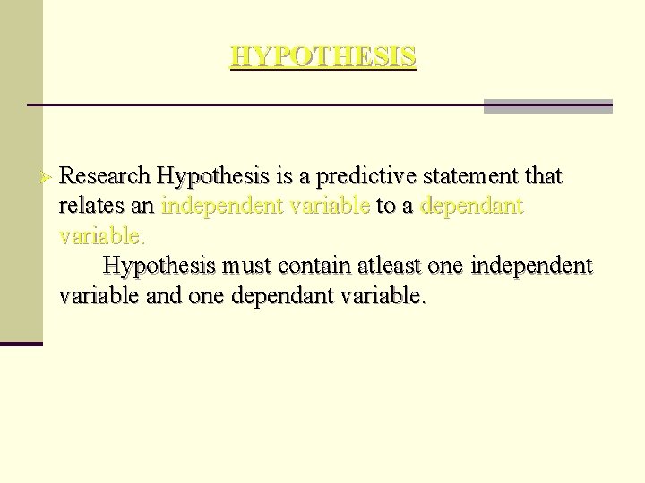HYPOTHESIS Ø Research Hypothesis is a predictive statement that relates an independent variable to