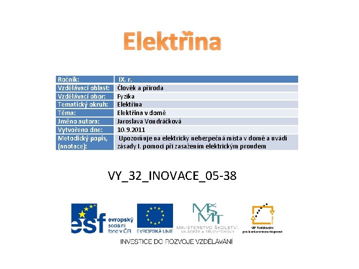 Elektřina Ročník: Vzdělávací oblast: Vzdělávací obor: Tematický okruh: Téma: Jméno autora: Vytvořeno dne: Metodický