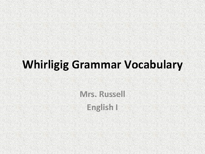 Whirligig Grammar Vocabulary Mrs. Russell English I 