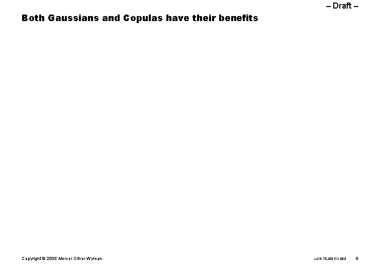 – Draft – Both Gaussians and Copulas have their benefits Copyright © 2005 Mercer