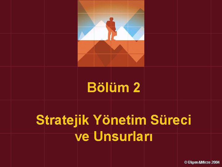 Bölüm 2 Stratejik Yönetim Süreci ve Unsurları © Ülgen&Mirze 2004 