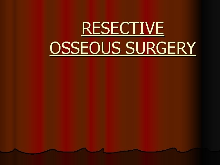 RESECTIVE OSSEOUS SURGERY 