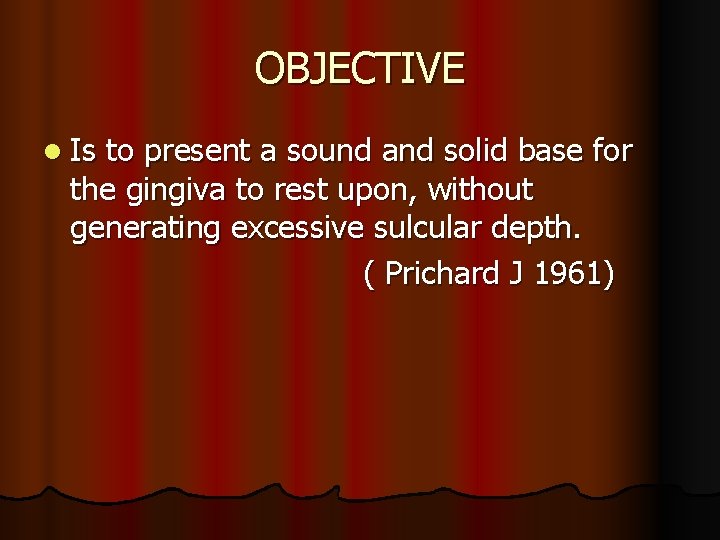 OBJECTIVE l Is to present a sound and solid base for the gingiva to