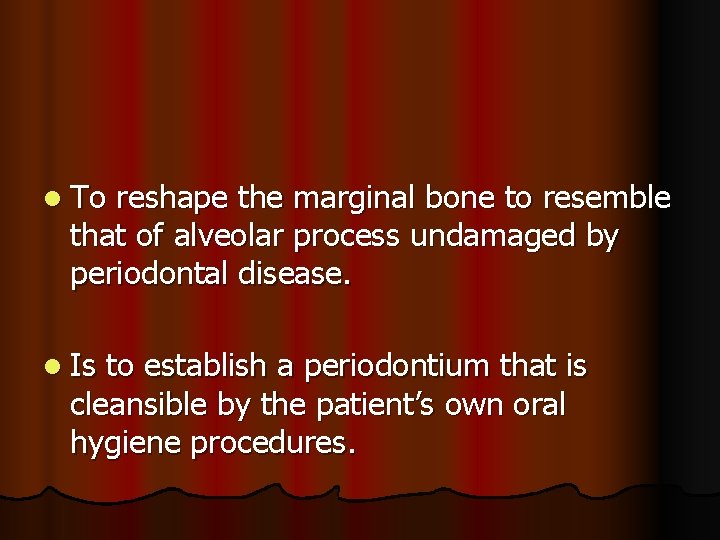 l To reshape the marginal bone to resemble that of alveolar process undamaged by