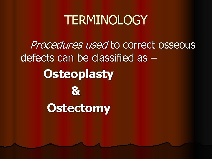 TERMINOLOGY Procedures used to correct osseous defects can be classified as – Osteoplasty &