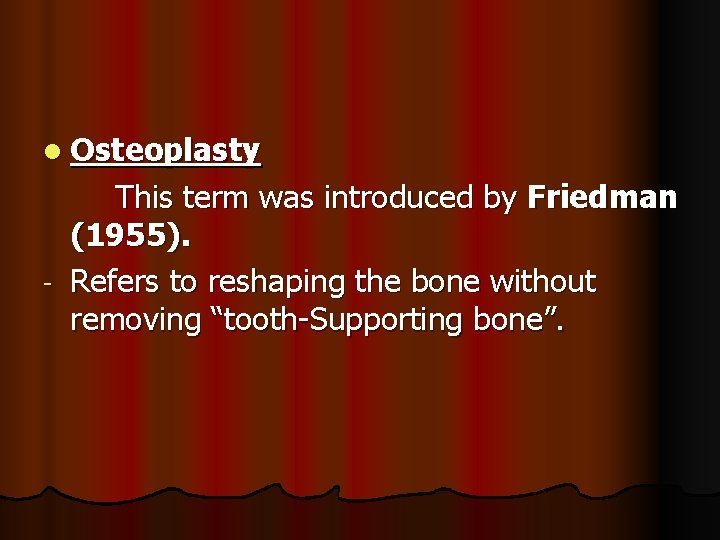 l Osteoplasty This term was introduced by Friedman (1955). - Refers to reshaping the