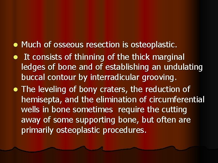 Much of osseous resection is osteoplastic. l It consists of thinning of the thick