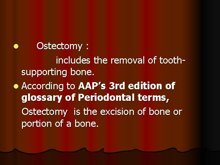 Ostectomy : includes the removal of toothsupporting bone. l According to AAP’s 3 rd