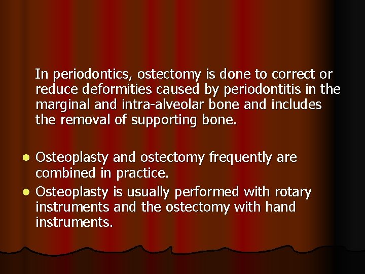 In periodontics, ostectomy is done to correct or reduce deformities caused by periodontitis in