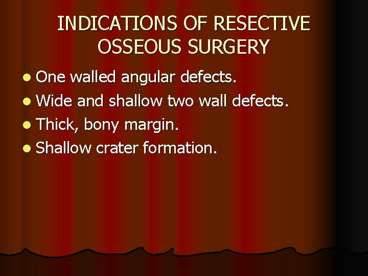 INDICATIONS OF RESECTIVE OSSEOUS SURGERY l One walled angular defects. l Wide and shallow