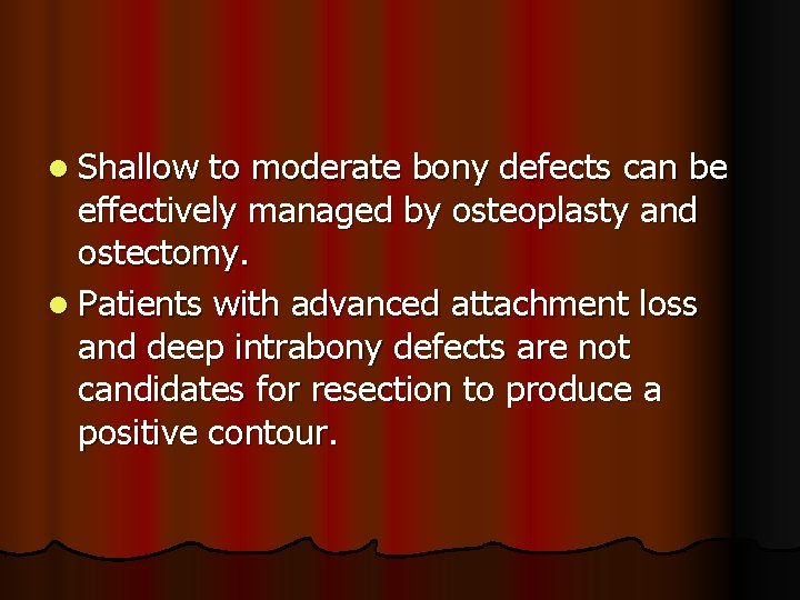 l Shallow to moderate bony defects can be effectively managed by osteoplasty and ostectomy.