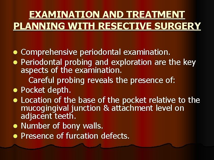 EXAMINATION AND TREATMENT PLANNING WITH RESECTIVE SURGERY l l l Comprehensive periodontal examination. Periodontal