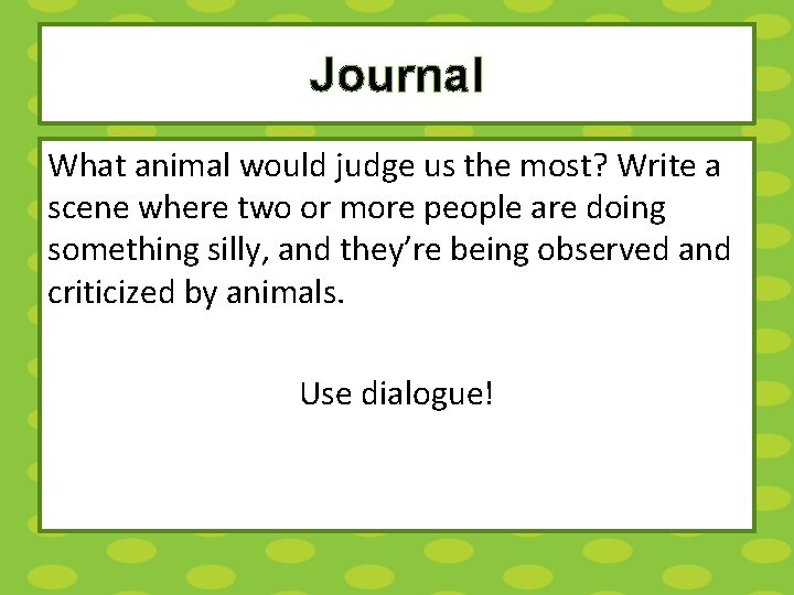 Journal What animal would judge us the most? Write a scene where two or