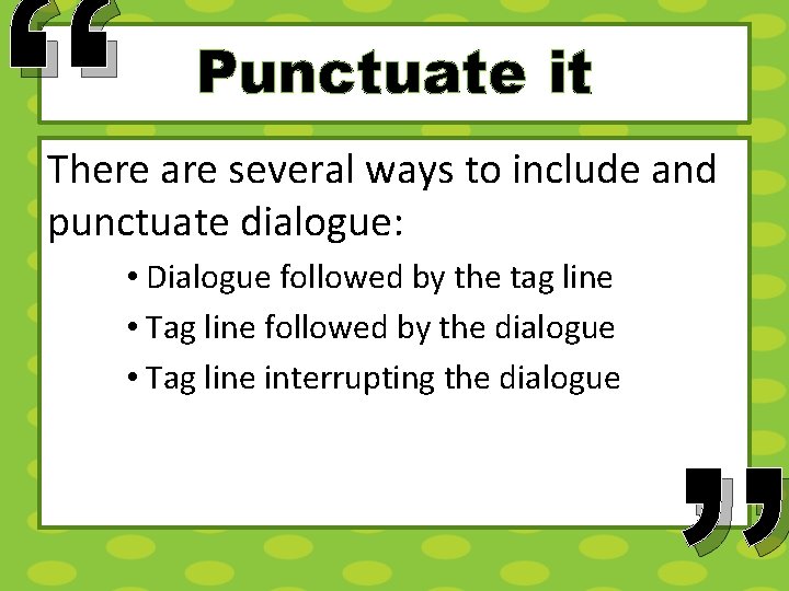 “ Punctuate it There are several ways to include and punctuate dialogue: • Dialogue