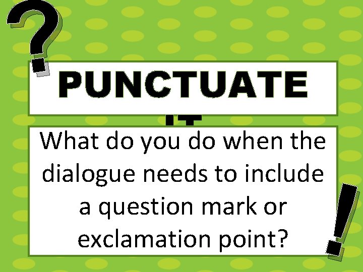 ? PUNCTUATE IT What do you do when the dialogue needs to include a