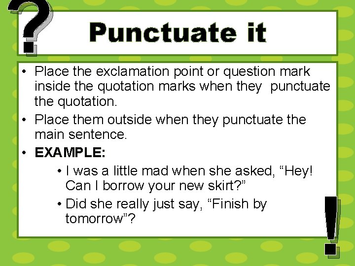 ? Punctuate it • Place the exclamation point or question mark inside the quotation