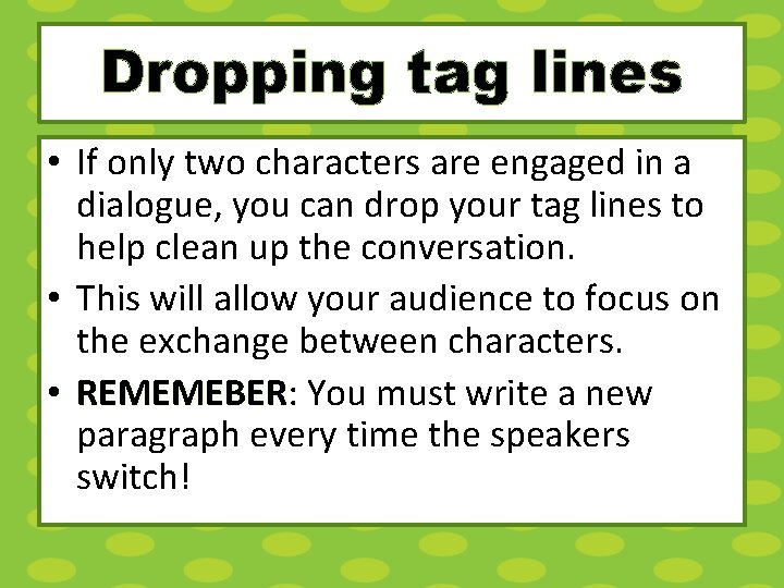 Dropping tag lines • If only two characters are engaged in a dialogue, you