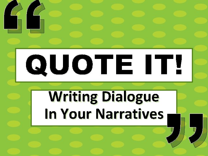 “ QUOTE IT! Writing Dialogue In Your Narratives 