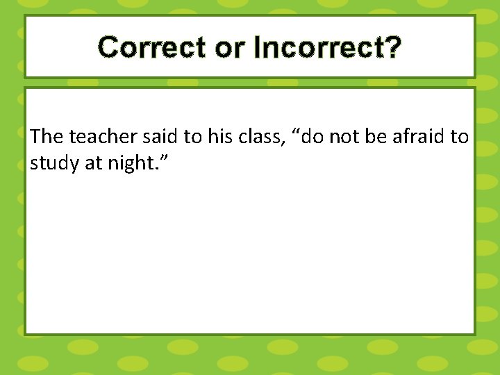 Correct or Incorrect? The teacher said to his class, “do not be afraid to