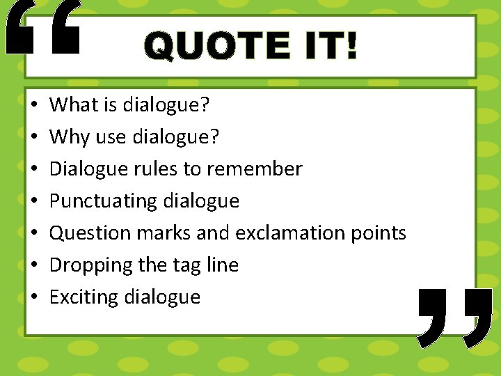 “ • • QUOTE IT! What is dialogue? Why use dialogue? Dialogue rules to