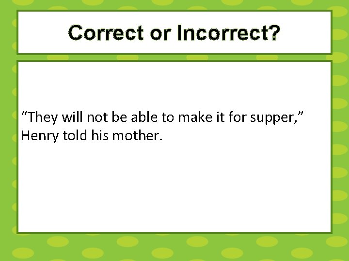 Correct or Incorrect? “They will not be able to make it for supper, ”