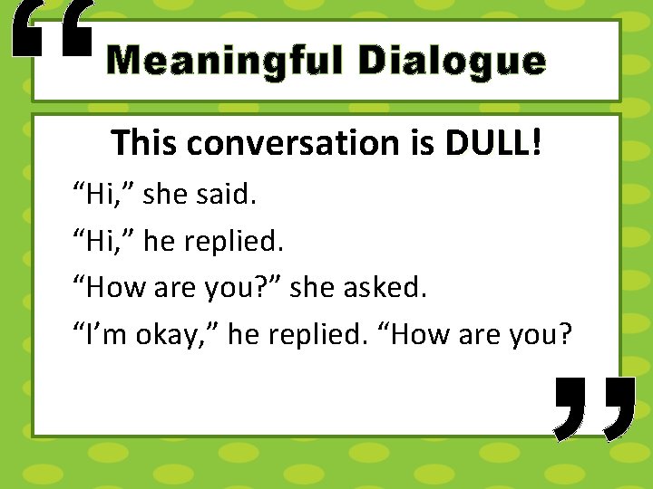 “ Meaningful Dialogue This conversation is DULL! DULL “Hi, ” she said. “Hi, ”