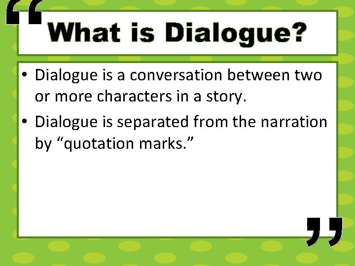 “ What is Dialogue? • Dialogue is a conversation between two or more characters