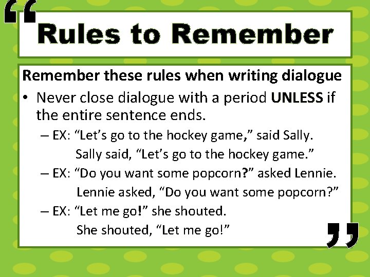 “ Rules to Remember these rules when writing dialogue • Never close dialogue with