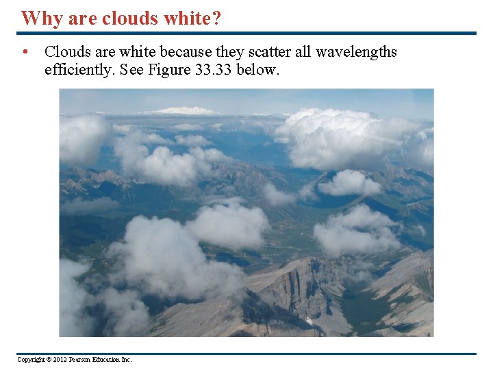 Why are clouds white? • Clouds are white because they scatter all wavelengths efficiently.