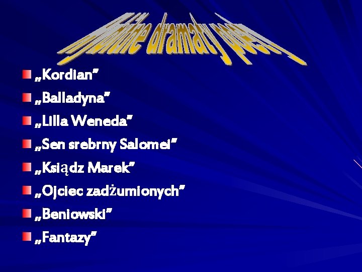 „Kordian” „Balladyna” „Lilla Weneda” „Sen srebrny Salomei” „Ksiądz Marek” „Ojciec zadżumionych” „Beniowski” „Fantazy” 