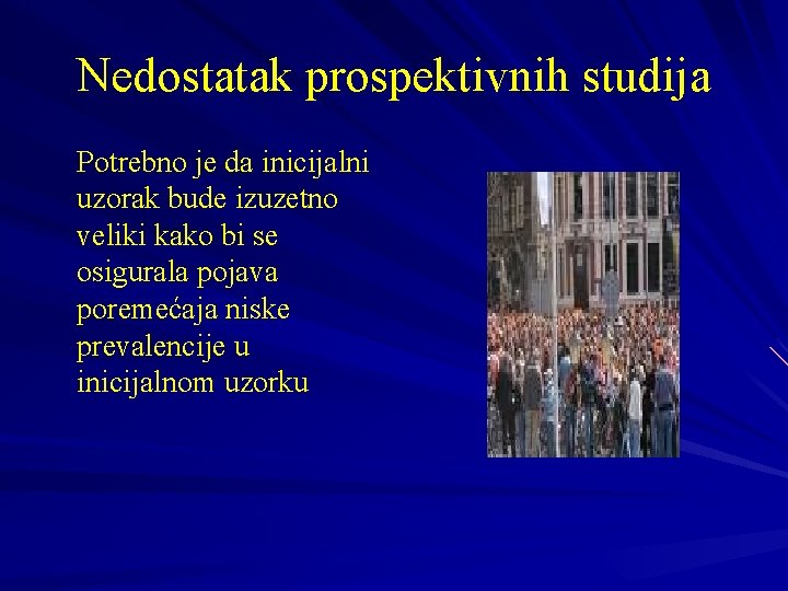 Nedostatak prospektivnih studija Potrebno je da inicijalni uzorak bude izuzetno veliki kako bi se