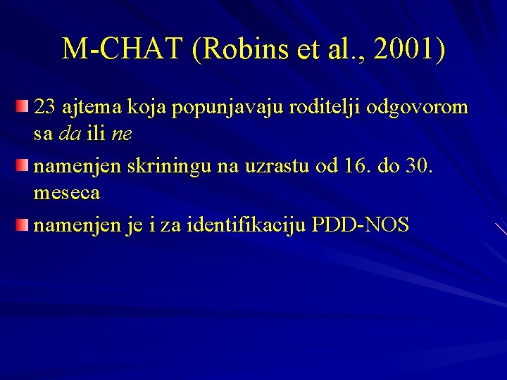 M-CHAT (Robins et al. , 2001) 23 ajtema koja popunjavaju roditelji odgovorom sa da M-CHAT (Robins et al. , 2001) 23 ajtema koja popunjavaju roditelji odgovorom sa da