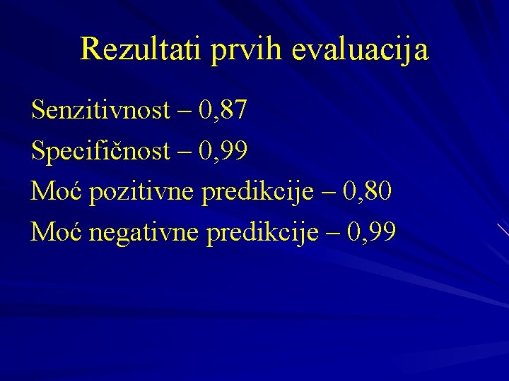 Rezultati prvih evaluacija Senzitivnost – 0, 87 Specifičnost – 0, 99 Moć pozitivne predikcije Rezultati prvih evaluacija Senzitivnost – 0, 87 Specifičnost – 0, 99 Moć pozitivne predikcije