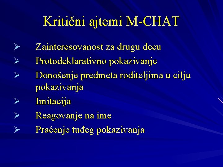 Kritični ajtemi M-CHAT Ø Ø Ø Zainteresovanost za drugu decu Protodeklarativno pokazivanje Donošenje predmeta Kritični ajtemi M-CHAT Ø Ø Ø Zainteresovanost za drugu decu Protodeklarativno pokazivanje Donošenje predmeta