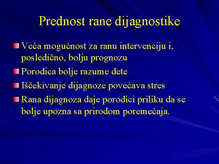 Prednost rane dijagnostike Veća mogućnost za ranu intervenciju i, posledično, bolju prognozu Porodica bolje Prednost rane dijagnostike Veća mogućnost za ranu intervenciju i, posledično, bolju prognozu Porodica bolje