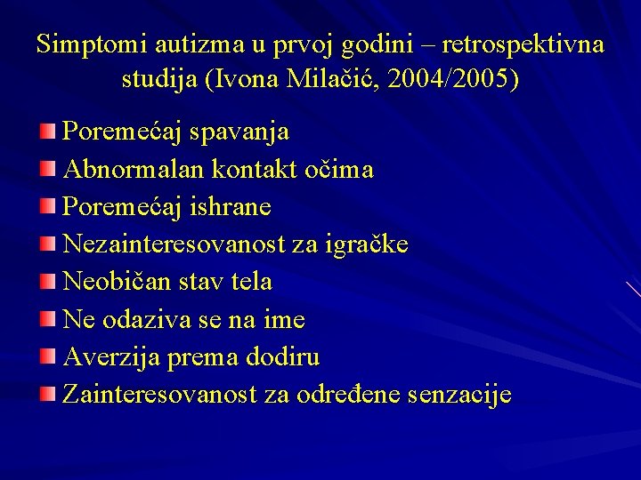Simptomi autizma u prvoj godini – retrospektivna studija (Ivona Milačić, 2004/2005) Poremećaj spavanja Abnormalan Simptomi autizma u prvoj godini – retrospektivna studija (Ivona Milačić, 2004/2005) Poremećaj spavanja Abnormalan