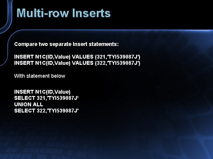 Multi-row Inserts Compare two separate Insert statements: INSERT N 1 C(ID, Value) VALUES (321,