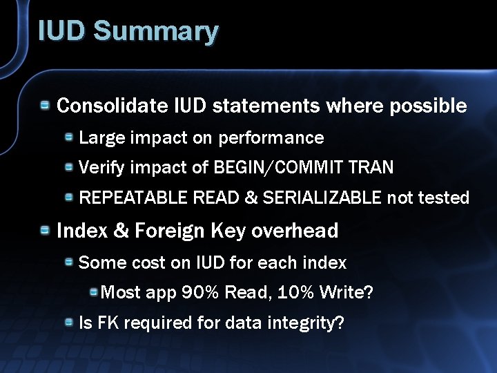 IUD Summary Consolidate IUD statements where possible Large impact on performance Verify impact of